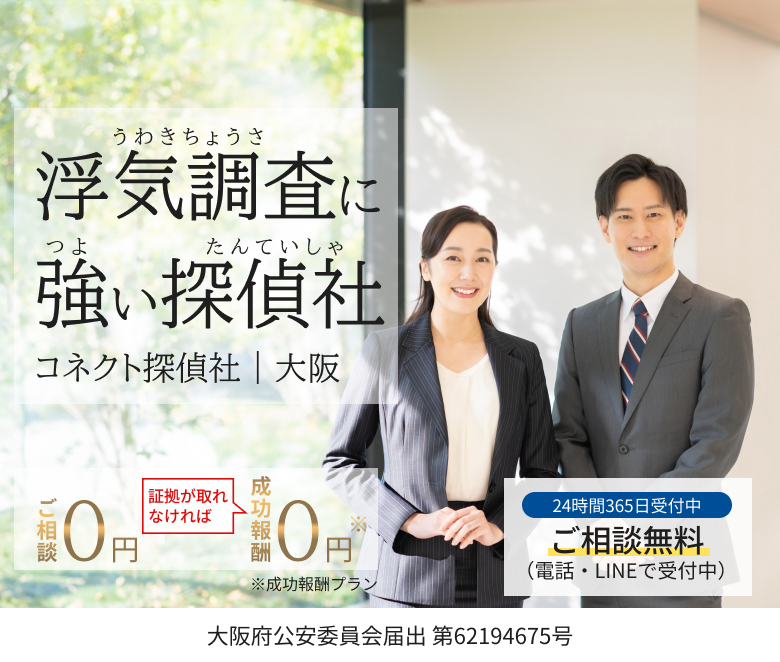 浮気調査に強い探偵社｜コネクト探偵社 浮気・不倫調査のプロが 確かな証拠で、あなたの疑い 白・黒ハッキリさせます　大阪府公安委員会届出 第62194675号