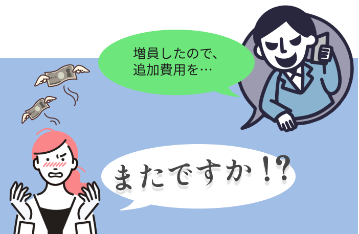 増員したので、追加費用を…またですか！？